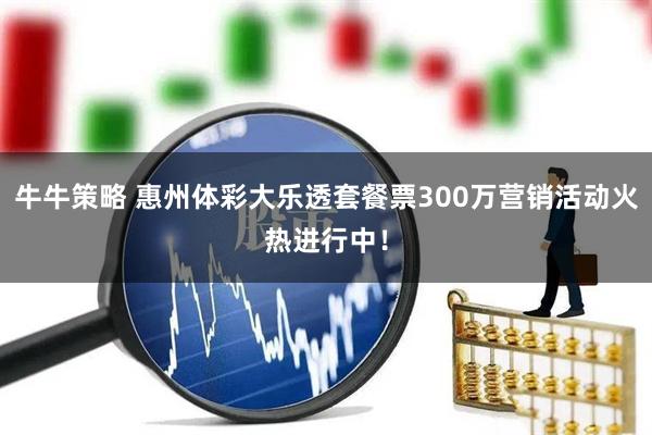 牛牛策略 惠州体彩大乐透套餐票300万营销活动火热进行中！