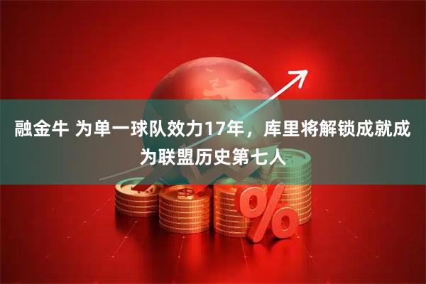 融金牛 为单一球队效力17年，库里将解锁成就成为联盟历史第七人