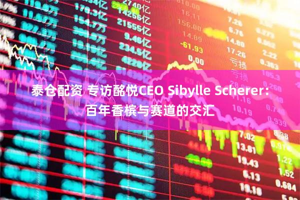 泰仓配资 专访酩悦CEO Sibylle Scherer：百年香槟与赛道的交汇